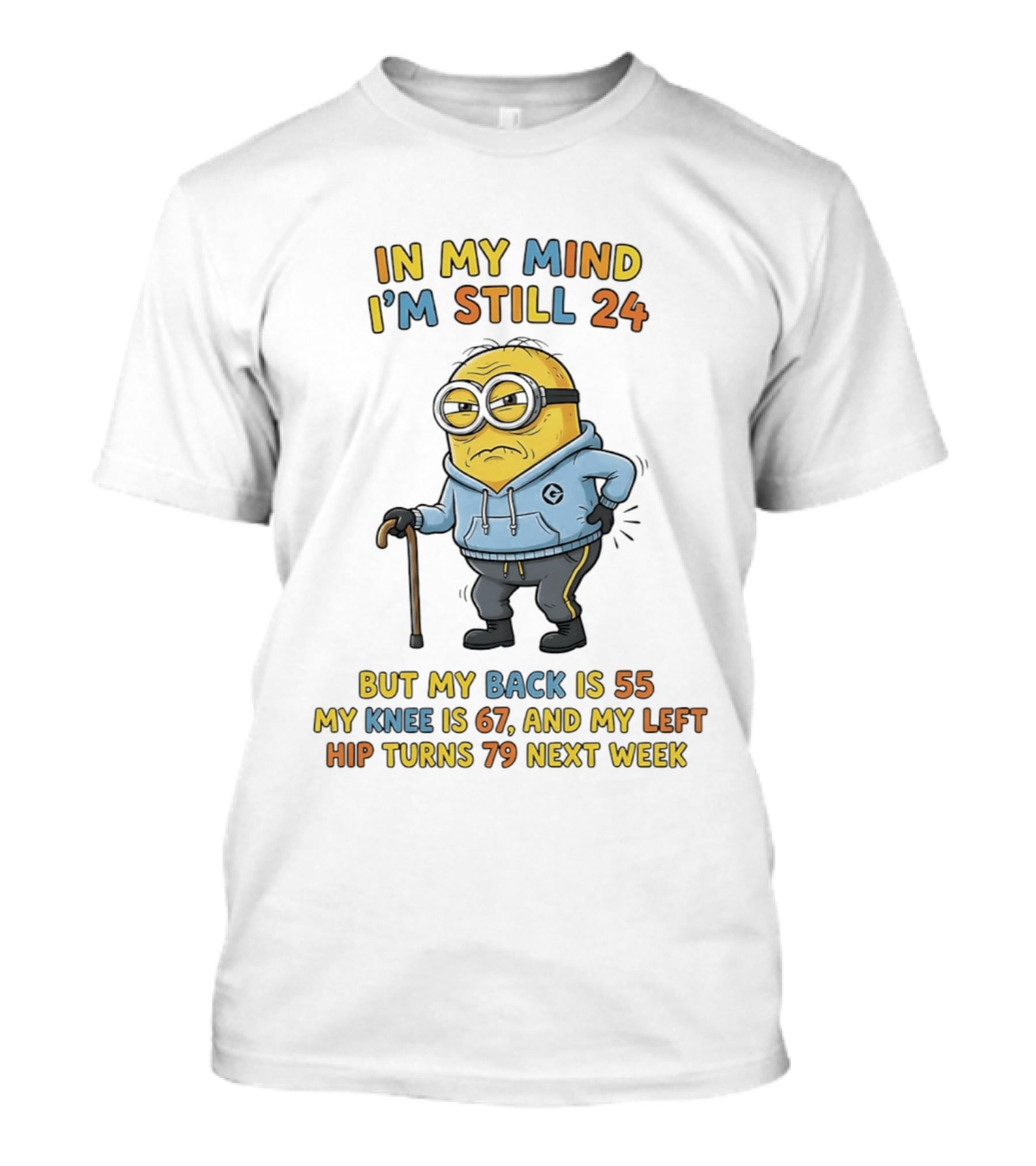 Minion In My Mind I'm Still 24 But My Back Is 55 Knee 67 Hip Turns 79 Next Week T-Shirt