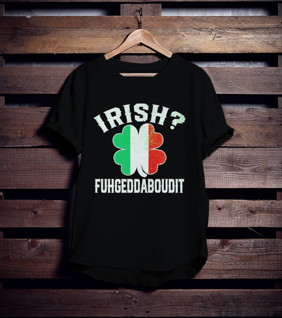 Irish Fuhgeddaboudit Clover Italy Flag St Patrick's Day T-Shirt