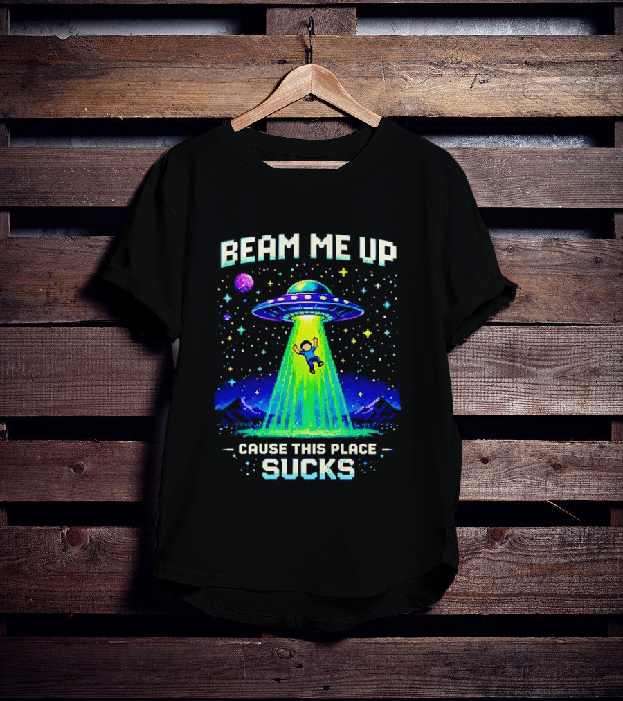 Beam Me Up UFO Abduction Cause This Place Sucks Alien Spaceship T-Shirt
