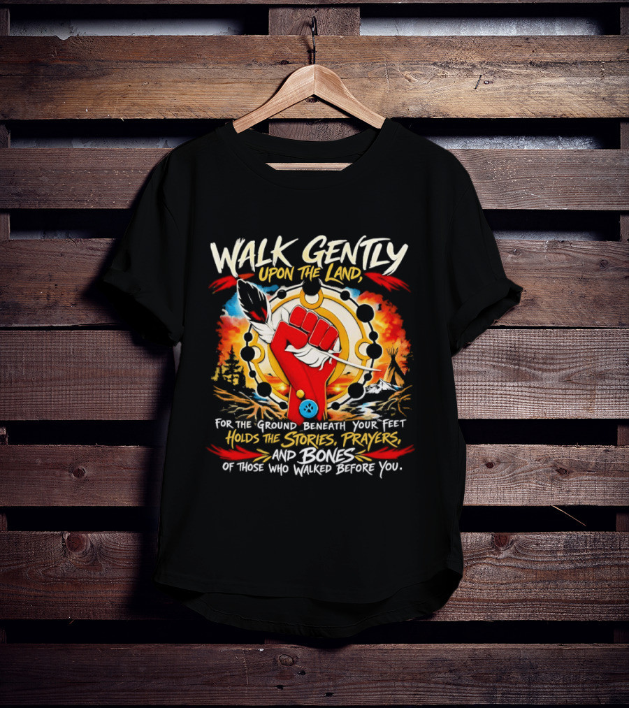 Walk Gently Upon The Land Holding The Stories Prayers And Bones T-Shirt