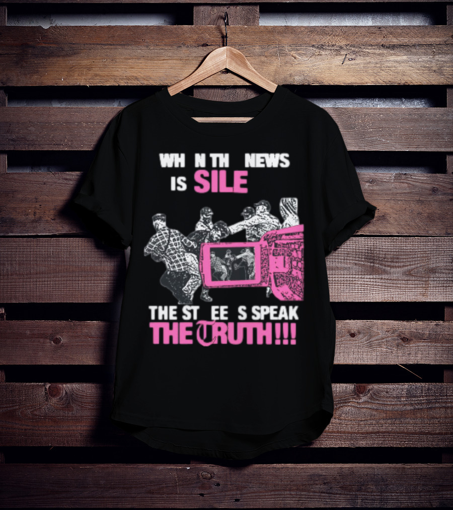 When The News Is Silent The Streets Speak The Truth T-Shirt