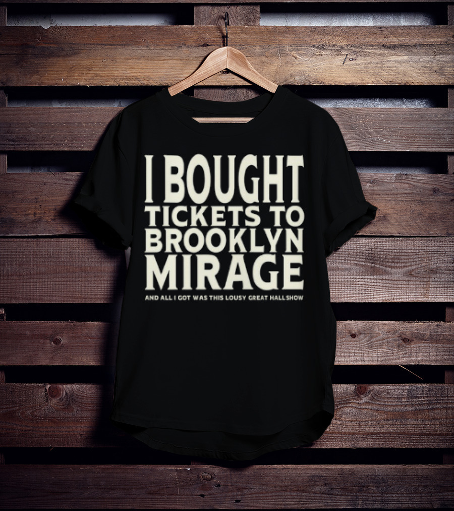 Bought Tickets To Brooklyn Mirage And All I Got Was This Lousy Great Hall Show T-Shirt