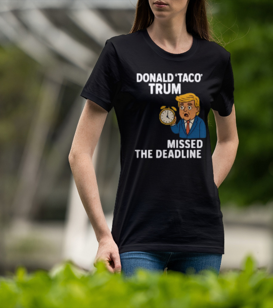 Donald Taco Trump Missed The Deadline Cartoon Image With T-Shirt