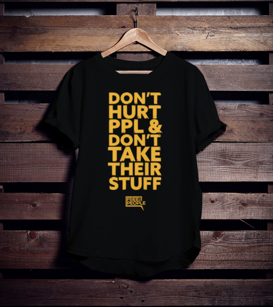 Don't Hurt PPL And Don't Take Their Stuff Yellow Text T-Shirt