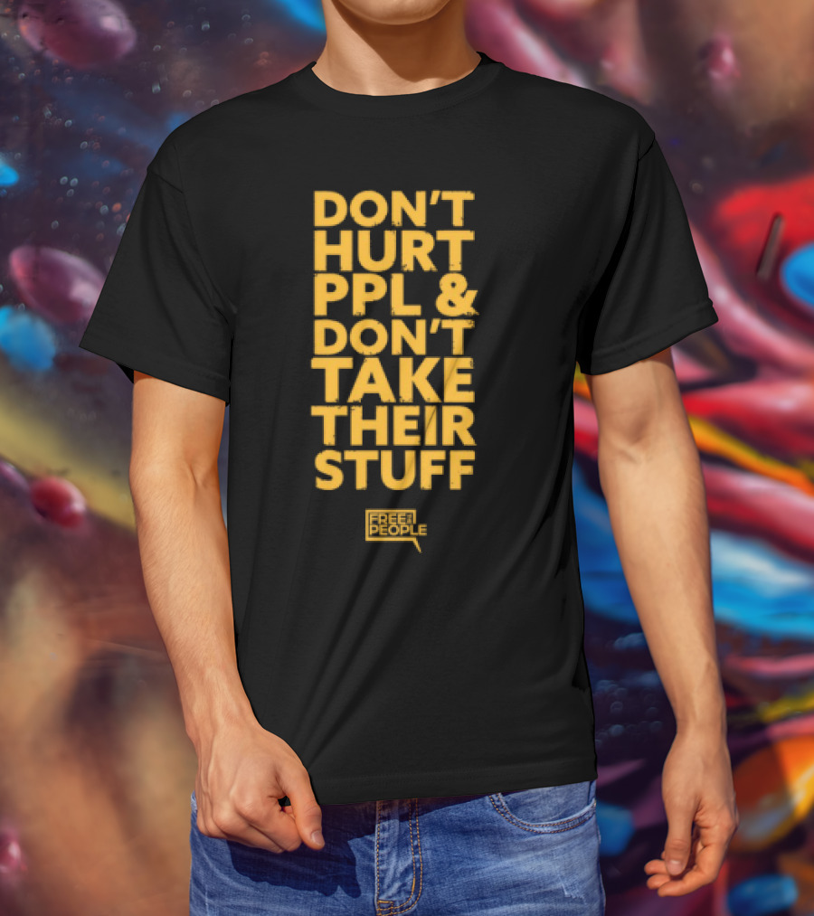 Don't Hurt PPL And Don't Take Their Stuff Yellow Text T-Shirt