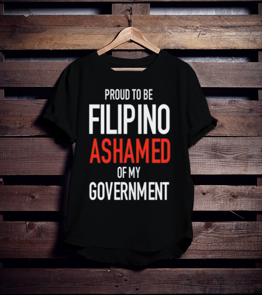 Proud To Be Filipino Ashamed Of My Government T-Shirt
