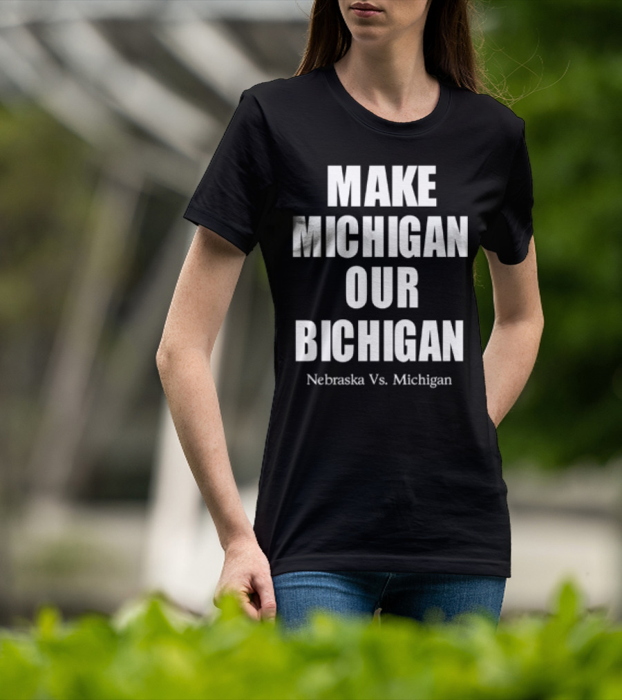 Nebraska Vs Michigan Make Michigan Our Bichigan T-Shirt