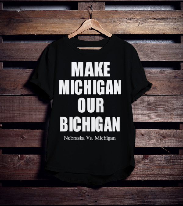 Nebraska Vs Michigan Rivalry Make Michigan Our Bichigan T-Shirt