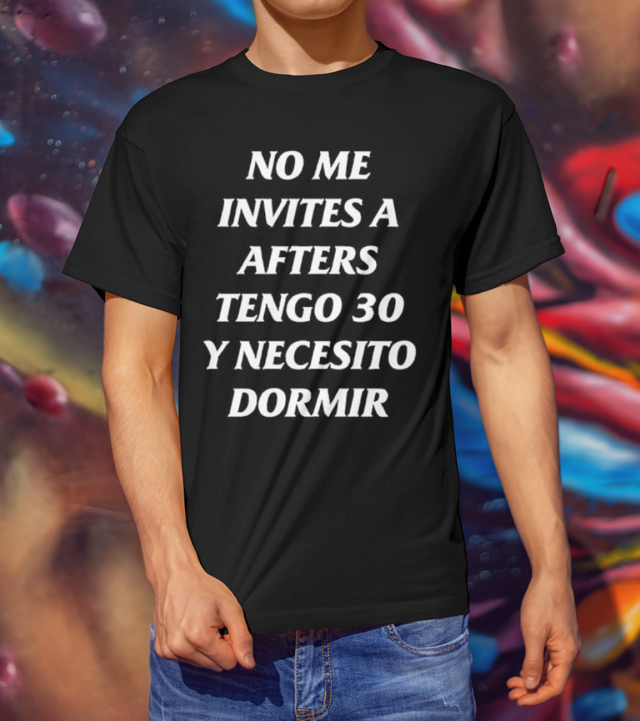 No Me Invites A Afters Tengo 30 Y Necesito Dormir Divertido Mensaje De Edad Y Cansancio T-Shirt
