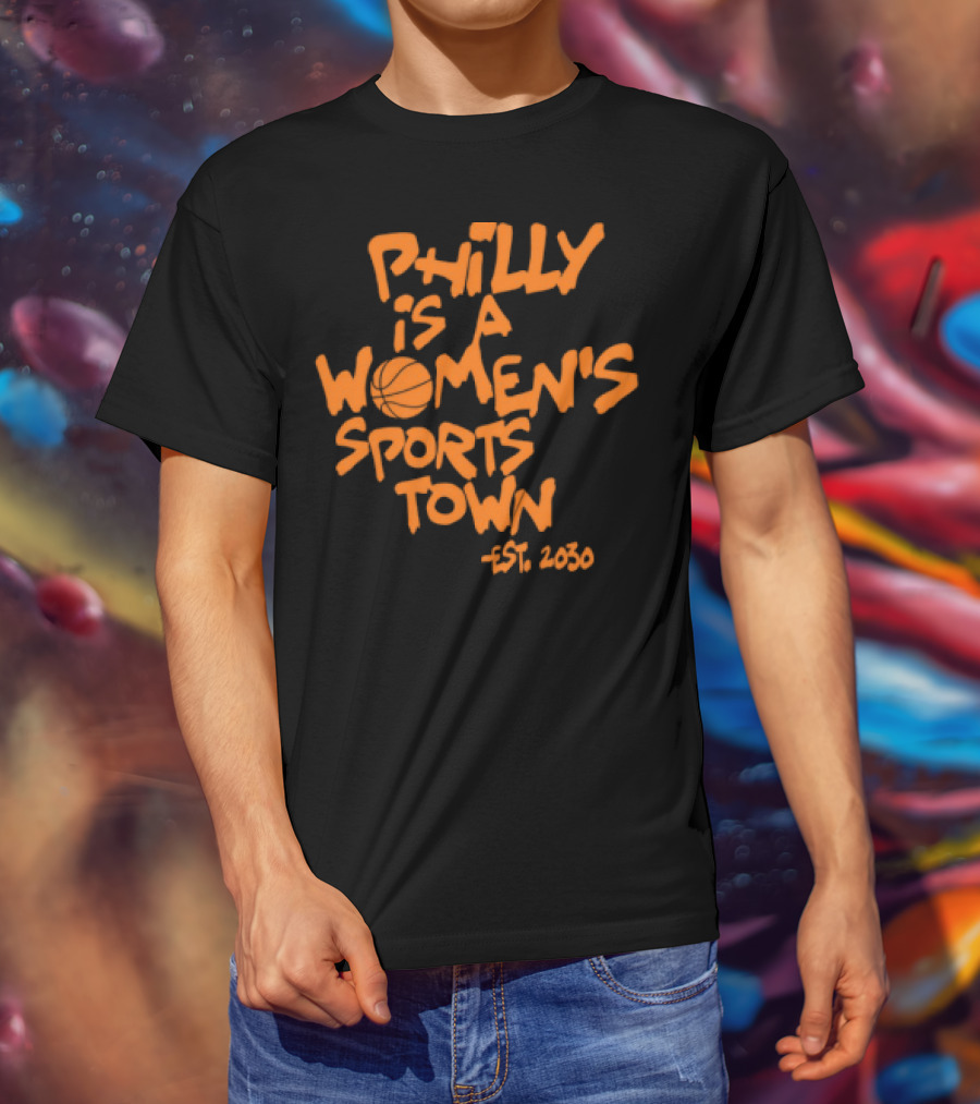 Philly Is A Women's Sports Town Est 2030 Basketball Theme T-Shirt
