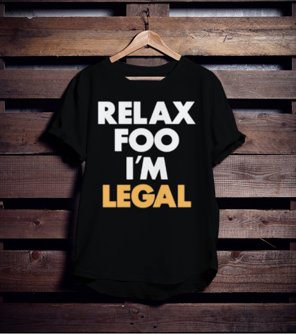 RELAX FOO I'M LEGAL T-Shirt