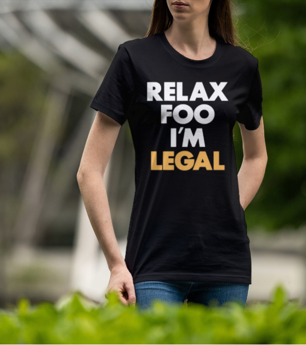 RELAX FOO I'M LEGAL T-Shirt