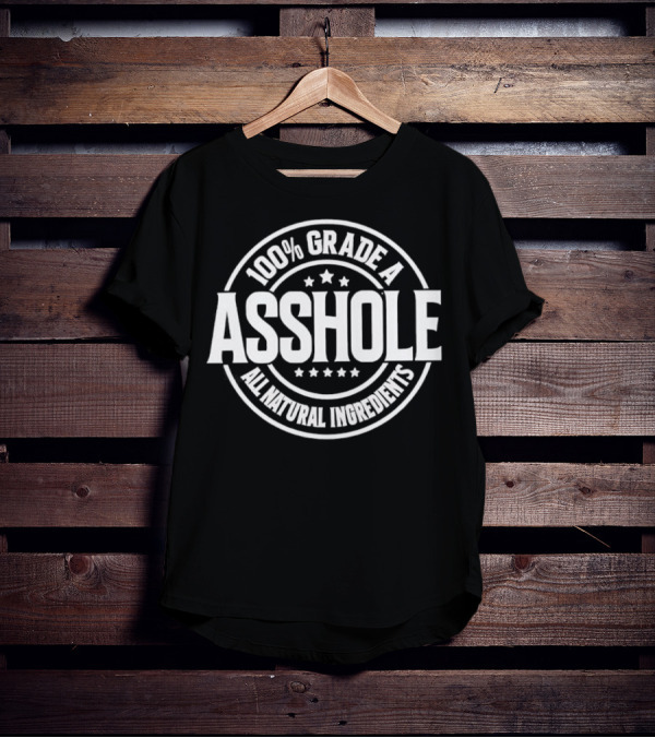 100% Grade A Asshole All Natural Ingredients T-Shirt