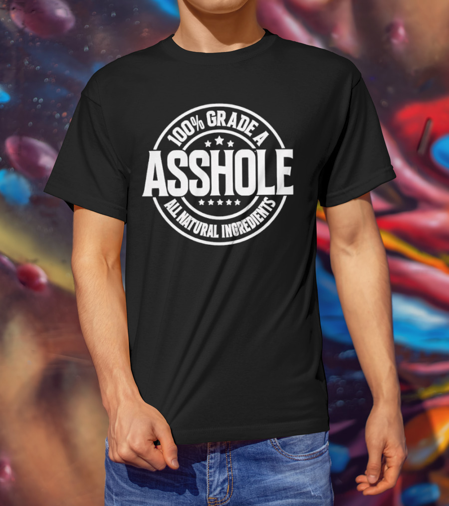 100% Grade A Asshole All Natural Ingredients T-Shirt