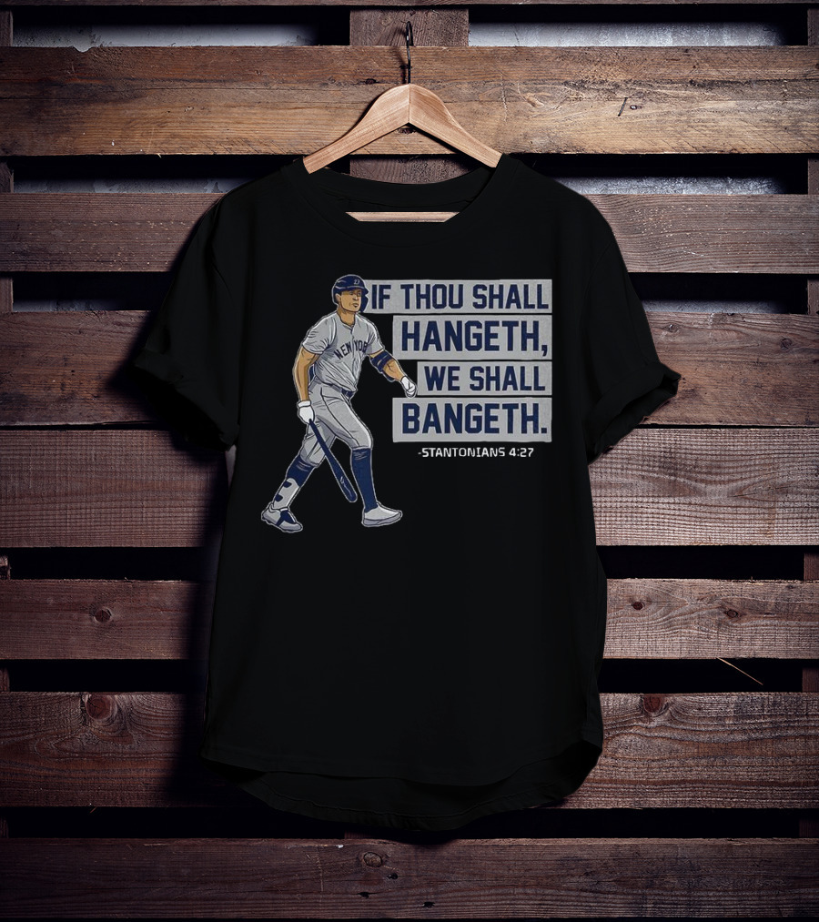 New York Yankees Giancarlo Stanton If Thou Shall Hangeth We Shall Bangeth Baseball T-Shirt