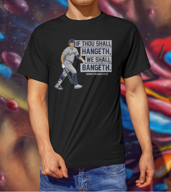 New York Yankees Giancarlo Stanton If Thou Shall Hangeth We Shall Bangeth Baseball T-Shirt