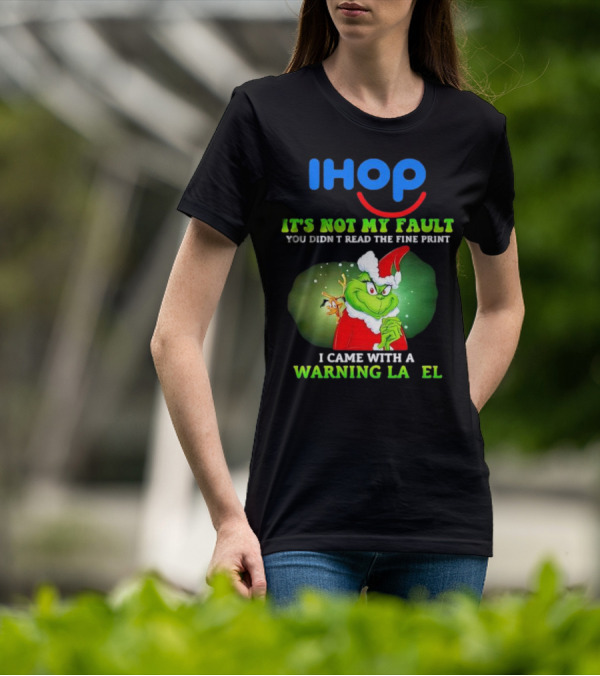 IHOP Grinch It's Not My Fault You Didn't Read The Fine Print I Came With A Warning Label T-Shirt