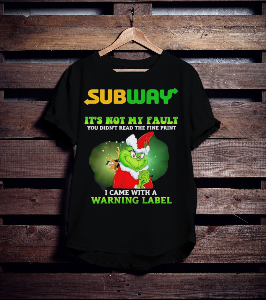Subway Grinch It's Not My Fault You Didn't Read The Fine Print Warning Label T-Shirt