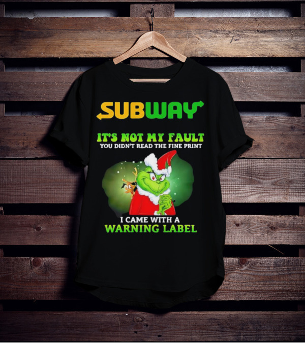 Subway Grinch It's Not My Fault You Didn't Read The Fine Print Warning Label T-Shirt