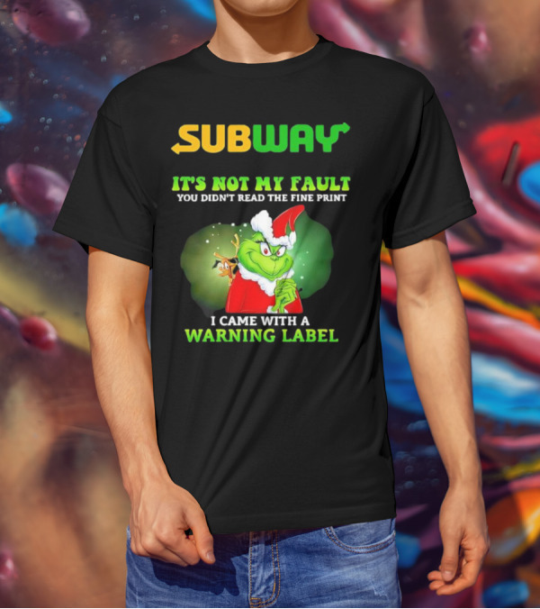 Subway Grinch It's Not My Fault You Didn't Read The Fine Print Warning Label T-Shirt