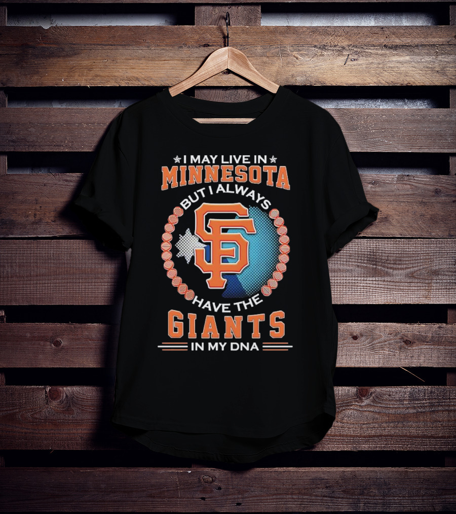 I May Live In Minnesota But I Always Have The San Francisco Giants In My DNA T-Shirt