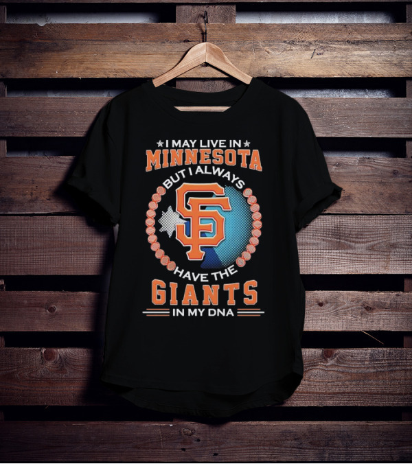 I May Live In Minnesota But I Always Have The San Francisco Giants In My DNA T-Shirt