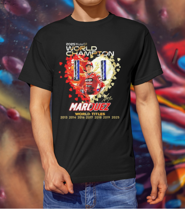 2025 MotoGP World Champion Marc Márquez Titles 2013 2014 2016 2017 2018 2019 2025 T-Shirt
