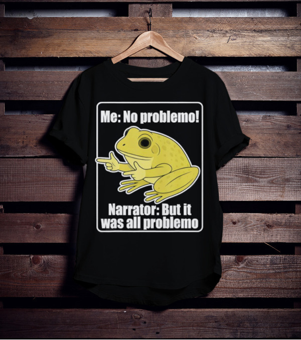 Me No Problemo Frog Meme Narrator But It Was All Problemo T-Shirt