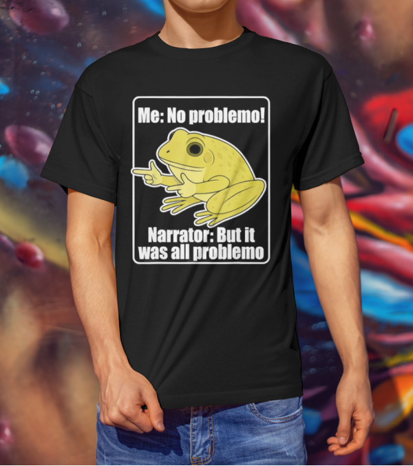 Me No Problemo Frog Meme Narrator But It Was All Problemo T-Shirt