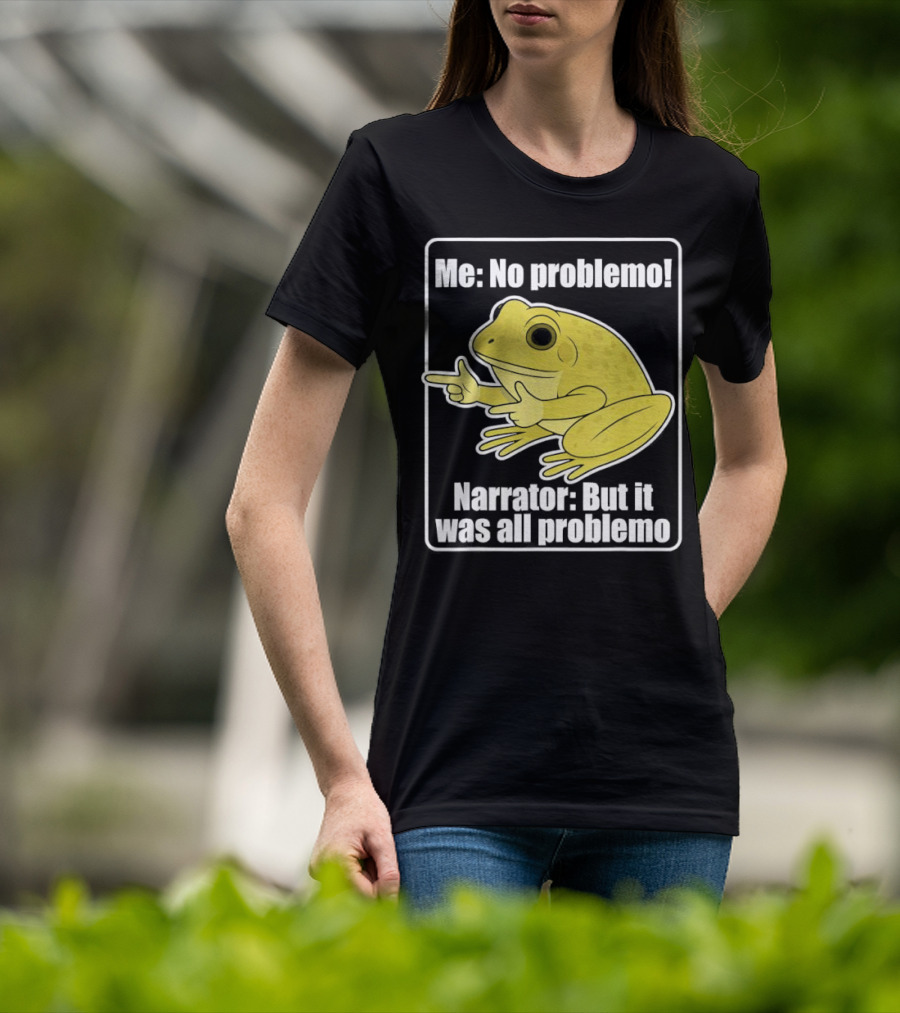 Me No Problemo Frog Meme Narrator But It Was All Problemo T-Shirt