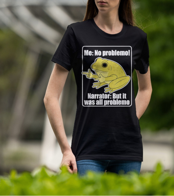 Me No Problemo Frog Meme Narrator But It Was All Problemo T-Shirt