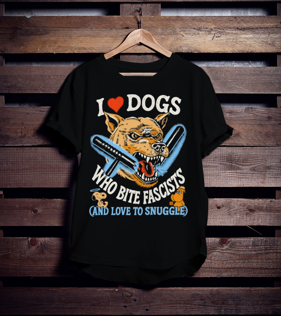 I Love Dogs Who Bite Fascists And Love To Snuggle T-Shirt