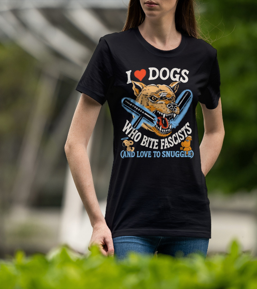 I Love Dogs Who Bite Fascists And Love To Snuggle T-Shirt