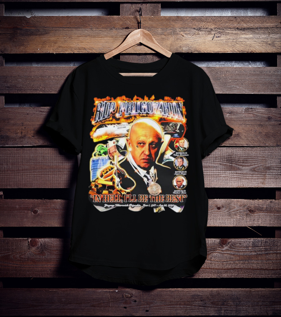 RIP Prigozhin In Hell I'll Be The Best Yevgeny Viktorovich Prigozhin June 1 1961 Aug 23rd 2023 T-Shirt