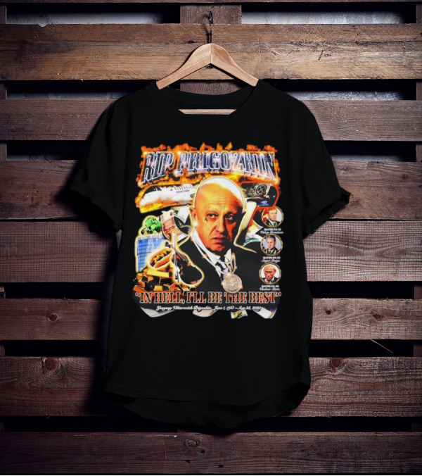 RIP Prigozhin In Hell I'll Be The Best Yevgeny Viktorovich Prigozhin June 1 1961 Aug 23rd 2023 T-Shirt