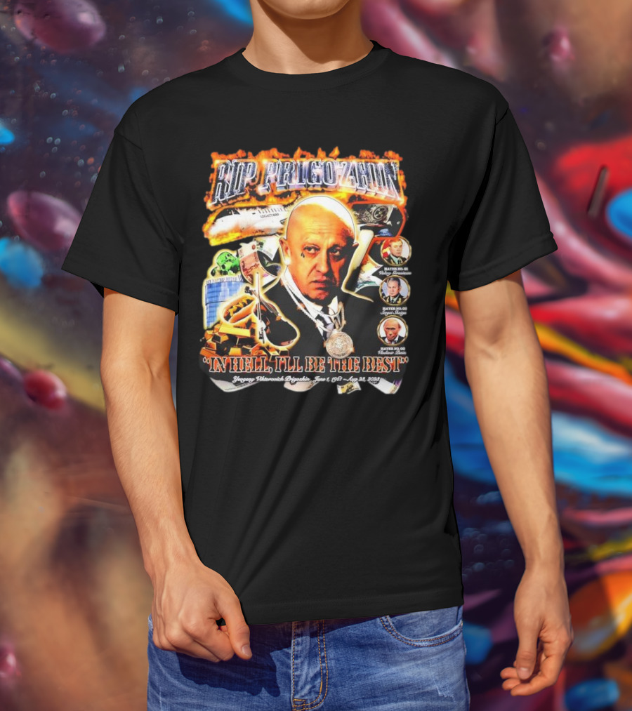 RIP Prigozhin In Hell I'll Be The Best Yevgeny Viktorovich Prigozhin June 1 1961 Aug 23rd 2023 T-Shirt
