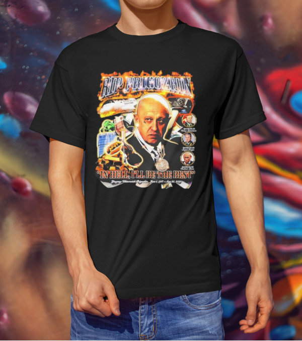 RIP Prigozhin In Hell I'll Be The Best Yevgeny Viktorovich Prigozhin June 1 1961 Aug 23rd 2023 T-Shirt
