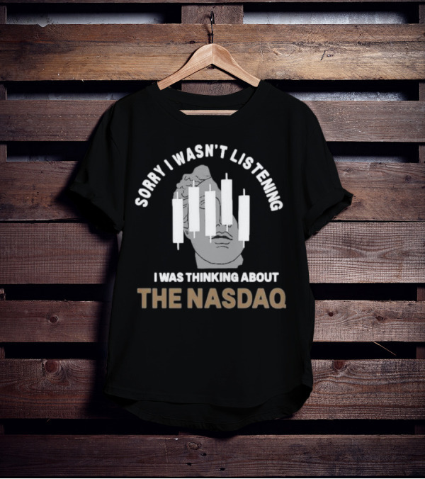 Sorry I Wasn’t Listening I Was Thinking About The Nasdaq Statue With Stock Market Candlesticks T-Shirt