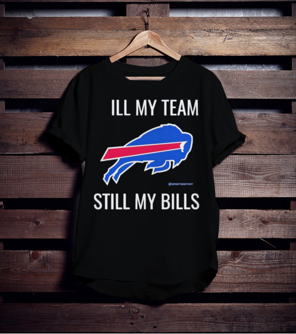 ILL My Team Still My Bills T-Shirt