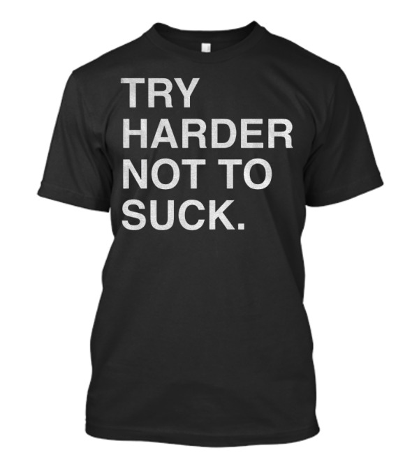 Chicago Cubs Try Harder Not To Suck T-Shirt