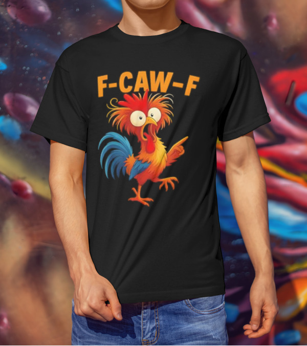 F Caw F Rooster Funny Bird Chicken Whisperer Fawk Off T-Shirt
