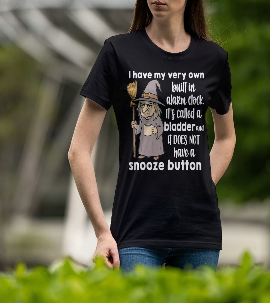 I Have My Very Own Built-In Alarm It's Called A Bladder And It Does Not Have A Snooze Button Wizard Holding Broom And T-Shirt