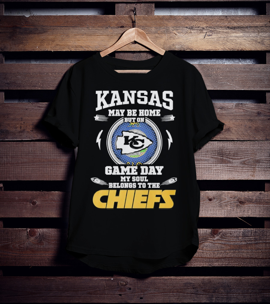 Kansas May Be Home On Game Day My Soul Belongs To The Chiefs T-Shirt
