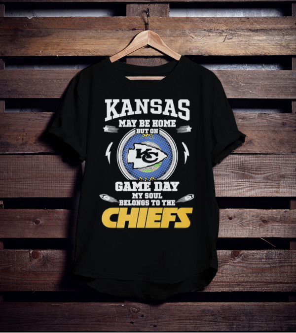 Kansas May Be Home On Game Day My Soul Belongs To The Chiefs T-Shirt