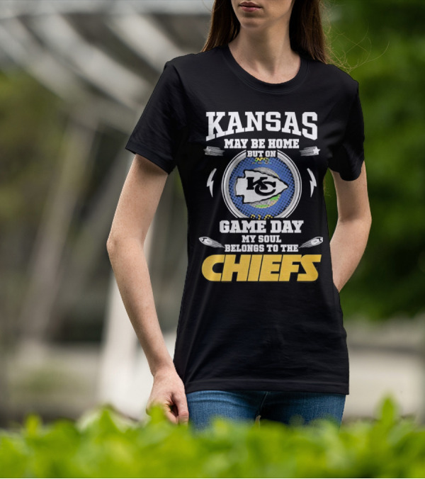 Kansas May Be Home On Game Day My Soul Belongs To The Chiefs T-Shirt