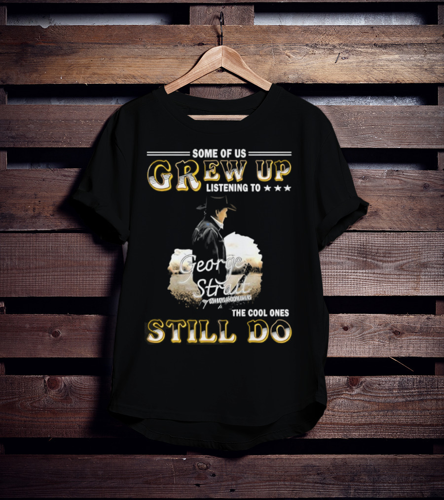 Some Of Us Grew Up Listening To George Strait The Cool Ones Still Do Cowboy Hat Design T-Shirt