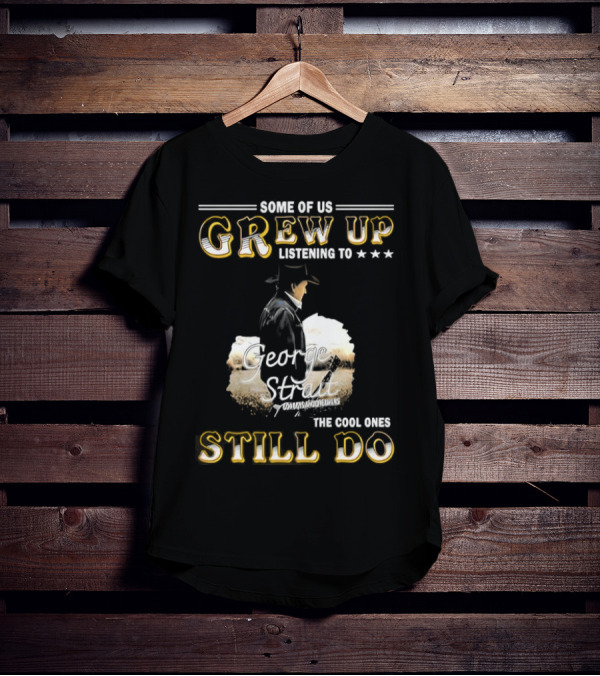 Some Of Us Grew Up Listening To George Strait The Cool Ones Still Do Cowboy Hat Design T-Shirt