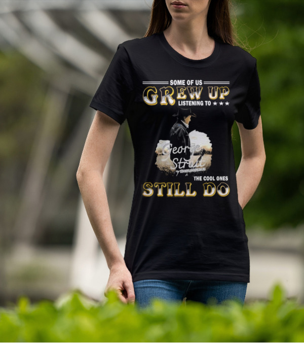 Some Of Us Grew Up Listening To George Strait The Cool Ones Still Do Cowboy Hat Design T-Shirt