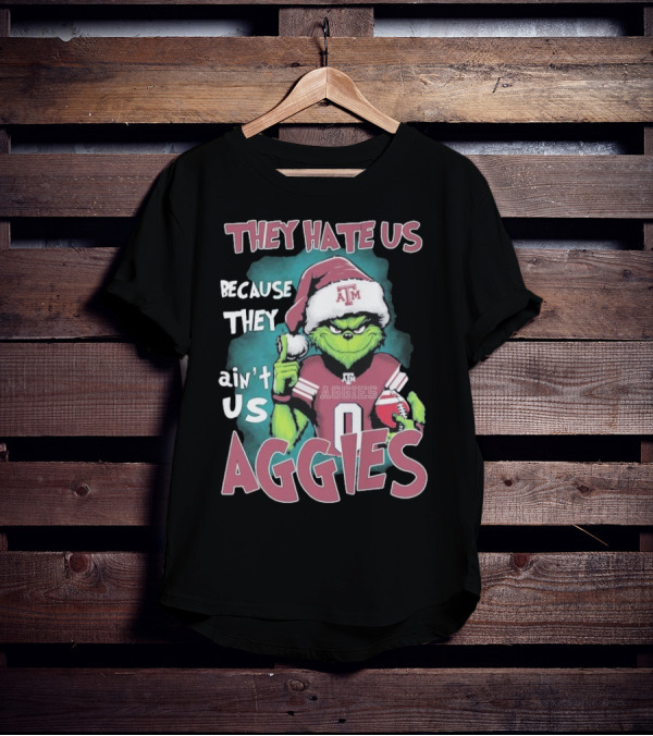 Texas A&M Aggies Christmas Grinch They Hate Us Because They Ain’t Us T-Shirt