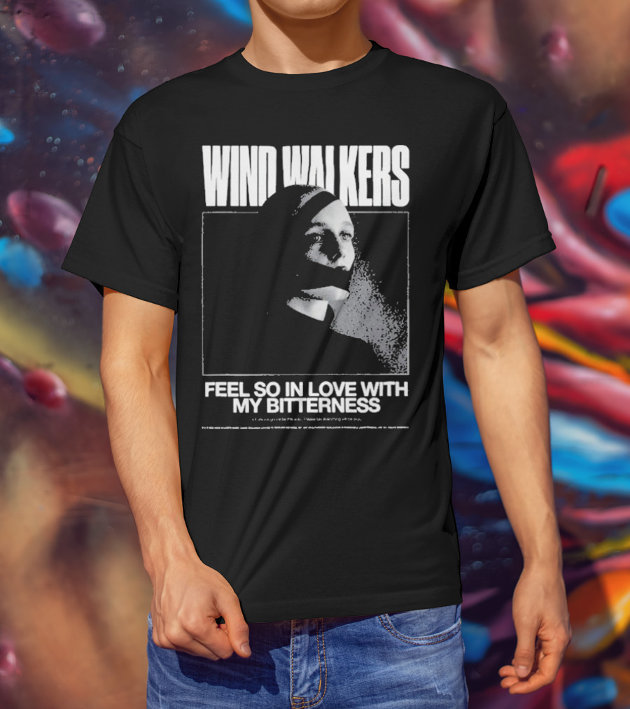 Wind Walkers Feel So In Love With My Bitterness T-Shirt